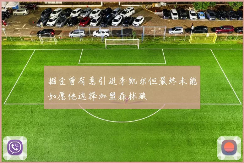 掘金曾有意引进李凯尔但最终未能如愿他选择加盟森林狼