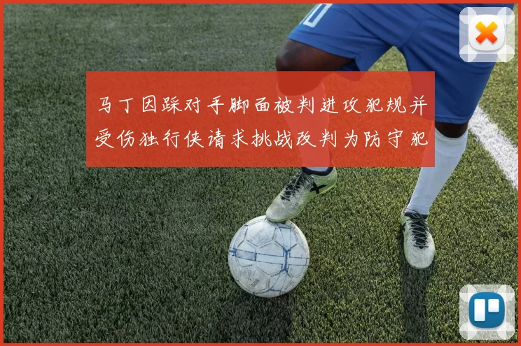 马丁因踩对手脚面被判进攻犯规并受伤独行侠请求挑战改判为防守犯规