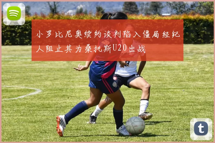 小罗比尼奥续约谈判陷入僵局经纪人阻止其为桑托斯U20出战